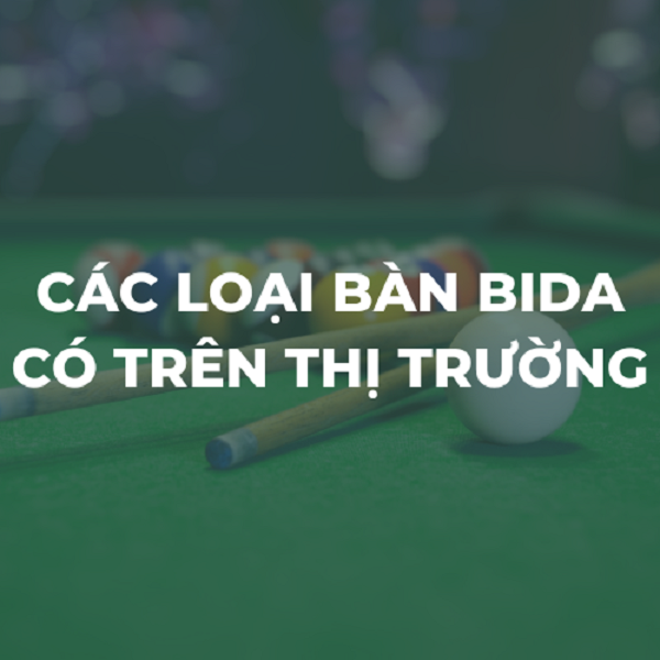 Các loại bàn bida có trên thị trường