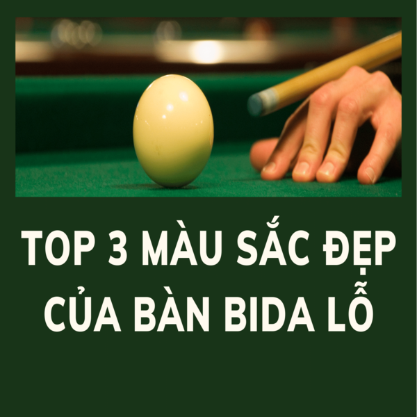 Top 3 màu sắc đẹp của bàn bida lỗ
